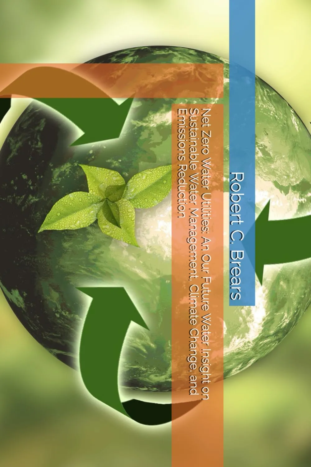 Net Zero Water Utilities: An Our Future Water Insight on Sustainable Water Management, Climate Change, and Emissions Reduction Paperback  May 23, 2025